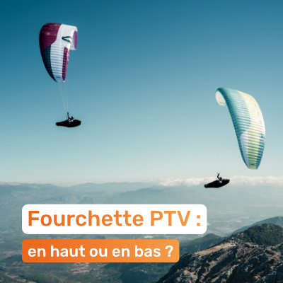 Fourchette PTV : en haut ou en bas ?